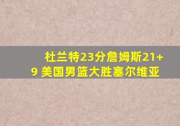 杜兰特23分詹姆斯21+9 美国男篮大胜塞尔维亚